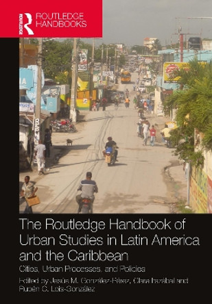 The Routledge Handbook of Urban Studies in Latin America and the Caribbean: Cities, Urban Processes, and Policies Jesaus Manuel Gonzaalez Paerez 9780367677411