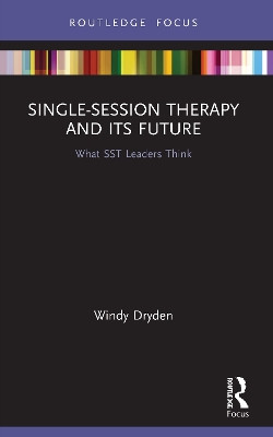 Single-Session Therapy and Its Future: What Sst Leaders Think Windy Dryden 9780367616526