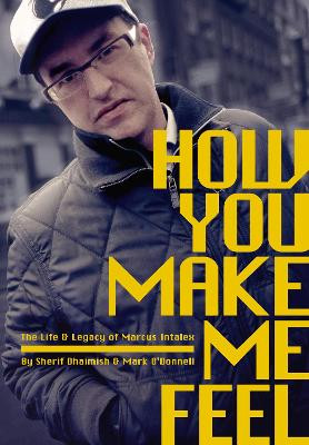 How You Make Me Feel: The Life and Legacy of Marcus Intalex Sherif Dhaimish 9781913231675