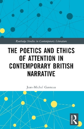 The Poetics and Ethics of Attention in Contemporary British Narrative Jean-Michel Ganteau 9781032423234