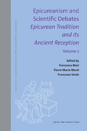 Epicureanism and Scientific Debates. Epicurean Tradition and its Ancient Reception: Volume II. Epistemology and Ethics Francesca Masi 9789462704374