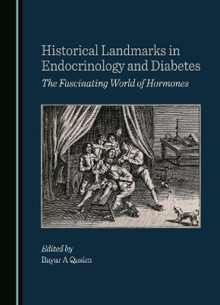 Historical Landmarks in Endocrinology and Diabetes: The Fascinating World of Hormones Bayar A Qasim 9781036407452