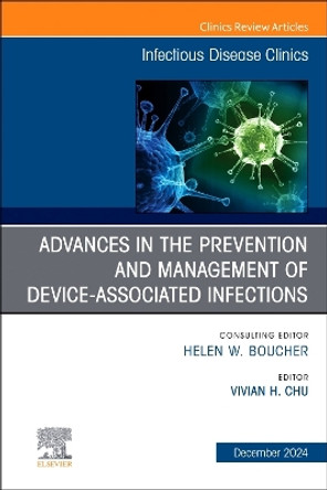 Advances in the Prevention and Management of Device-Associated Infections, An Issue of Infectious Disease Clinics of North America: Volume 38-4 Vivian H Chu 9780443297083