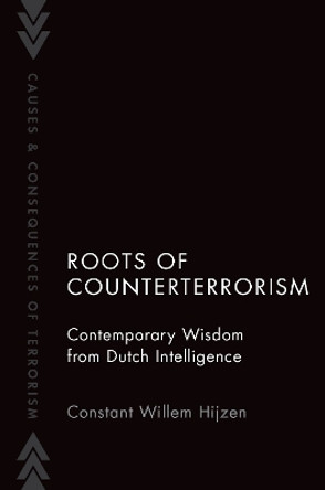 Roots of Counterterrorism: Contemporary Wisdom from Dutch Intelligence Constant Willem Hijzen 9780197786031