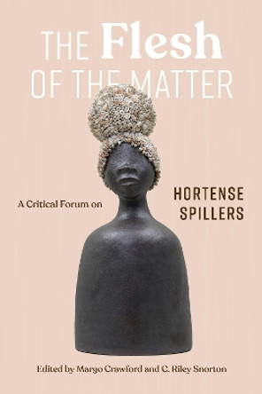 The Flesh of the Matter: A Critical Forum on Hortense Spillers Margo Natalie Crawford 9780826507495