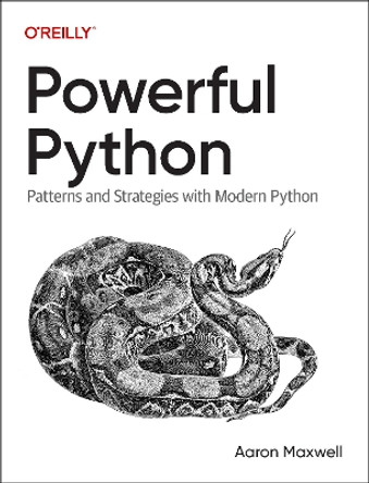 Powerful Python: Patterns and Strategies with Modern Python Aaron Maxwell 9781098175702