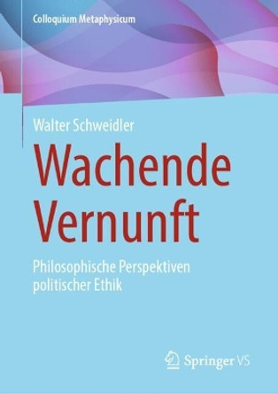 Wachende Vernunft: Philosophische Perspektiven politischer Ethik Walter Schweidler 9783658456504