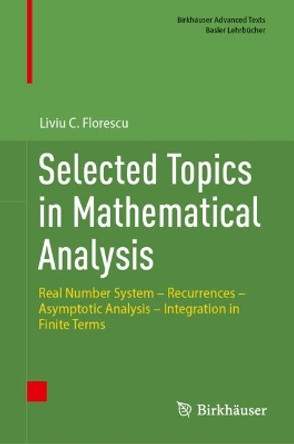 Selected Topics in Mathematical Analysis: Real Number System – Recurrences – Asymptotic Analysis – Integration in Finite Terms Liviu C. Florescu 9783031677830