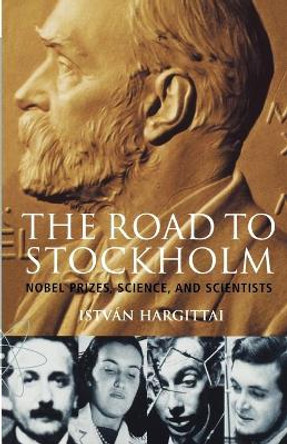 The Road to Stockholm: Nobel Prizes, Science, and Scientists by Istvan Hargittai
