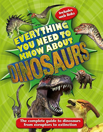 Everything You Need to Know About Dinosaurs: The complete guide to dinosaurs from eoraptors to extinction by Dougal Dixon 9780753439821 [USED COPY]