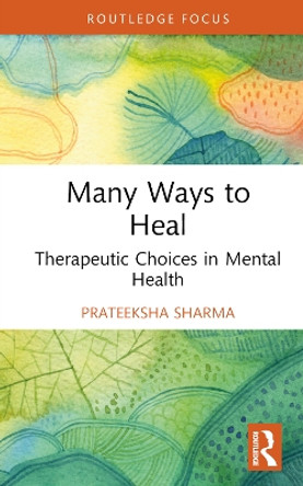 Many Ways to Heal: Therapeutic Choices in Mental Health Prateeksha Sharma 9781032824888