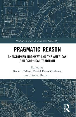 Pragmatic Reason: Christopher Hookway and the American Philosophical Tradition Robert Talisse 9780367761462
