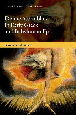 Divine Assemblies in Early Greek and Babylonian Epic Bernardo Ballesteros 9780198924593