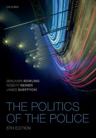 The Politics of the Police by Benjamin Bowling