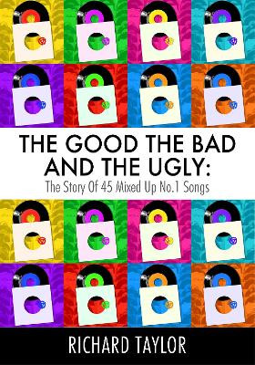 The Good, the Bad and the Ugly: The Story of 45 Mixed Up No. 1 Songs Richard Taylor 9781916732384