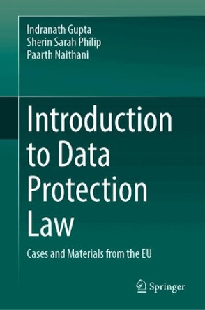 Introduction to Data Protection Law: Cases and Materials from the EU Indranath Gupta 9789819763542