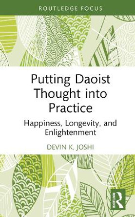 Putting Daoist Thought into Practice: Happiness, Longevity, and Enlightenment Devin K. Joshi 9781032852560