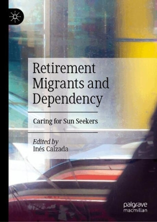 Retirement Migrants and Dependency: Caring for Sun Seekers Inés Calzada 9783031691218