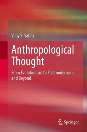 Anthropological Thought: From Evolutionism to Postmodernism and Beyond Vijoy S. Sahay 9789819769292