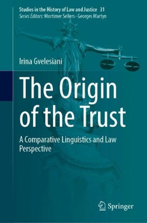 The Origin of the Trust: A Comparative Linguistics and Law Perspective Irina Gvelesiani 9783031690266