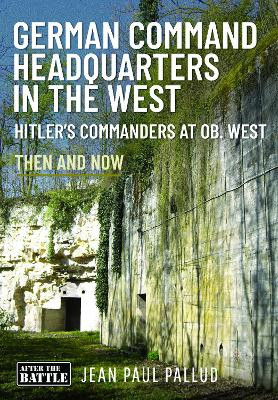 German Command Headquarters in the West: Hitler’s Commanders at Ob West Jean Paul Pallud 9781036126780