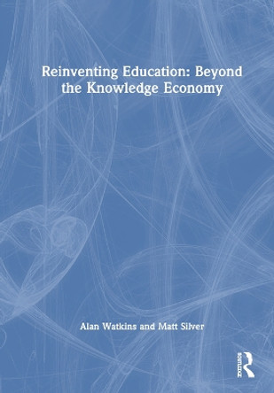 Reinventing Education: Beyond the Knowledge Economy Alan Watkins 9781032870809