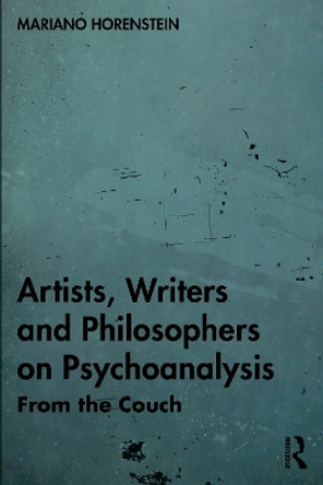 Artists, Writers and Philosophers on Psychoanalysis: From the Couch Mariano Horenstein 9781032708355