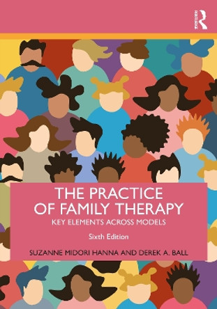 The Practice of Family Therapy: Key Elements Across Models Suzanne Midori Hanna 9781032615547