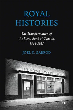 Royal Histories: The Transformation of the Royal Bank of Canada, 1864-2022 Joel Z. Garrod 9781487542610