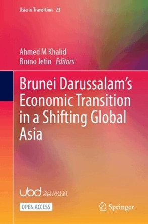 Brunei Darussalam’s Economic Transition in a Shifting Global Asia Ahmed M Khalid 9789819769254