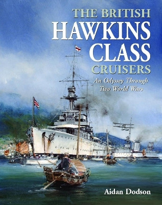 The British Hawkins Class Cruisers: An Odyssey Through Two World Wars Aidan Dodson 9781399056120