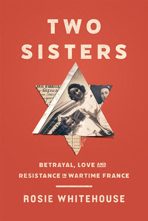 Two Sisters: Betrayal, Love and Resistance in Wartime France Rosie Whitehouse 9781805262718