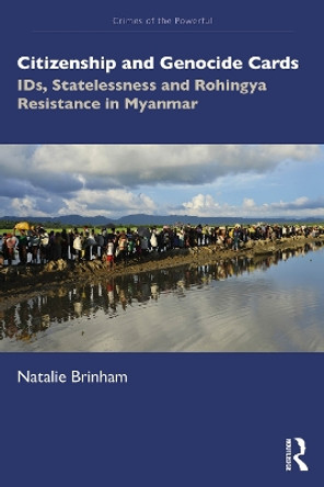 Citizenship and Genocide Cards: IDs, Statelessness and Rohingya Resistance in Myanmar Natalie Brinham 9781032799261