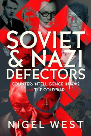 Soviet and Nazi Defectors: Counter-Intelligence in WW2 and the Cold War Nigel West 9781036113889