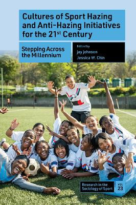 Cultures of Sport Hazing and Anti-Hazing Initiatives for the 21st Century: Stepping Across the Millennium jay johnson 9781837535576