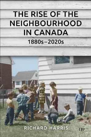 The Rise of the Neighbourhood in Canada, 1880s-2020s Richard Harris 9781487500634