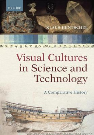 Visual Cultures in Science and Technology: A Comparative History by Professor, Dr. Klaus Hentschel