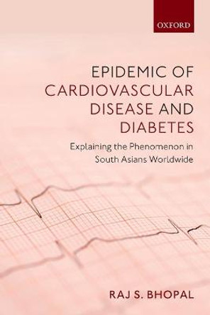 Epidemic of Cardiovascular Disease and Diabetes: Explaining the Phenomenon in South Asians Worldwide by Raj S. Bhopal