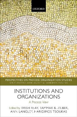 Institutions and Organizations: A Process View by Trish Reay