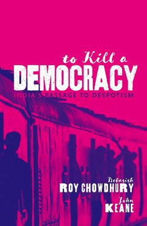 To Kill A Democracy: India's Passage to Despotism by Debasish Roy Chowdhury