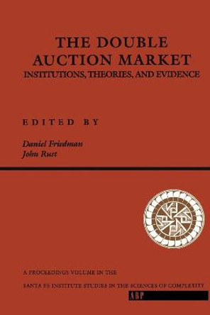 The Double Auction Market: Institutions, Theories, And Evidence by Daniel Friedman