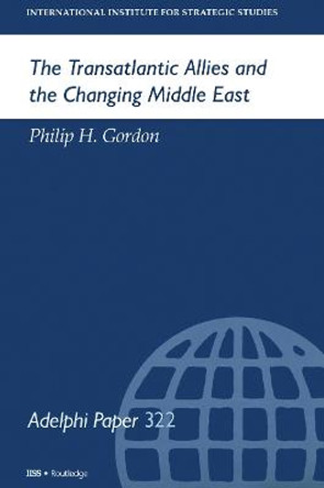 The Transatlantic Allies and the Changing Middle East by Philip H. Gordon