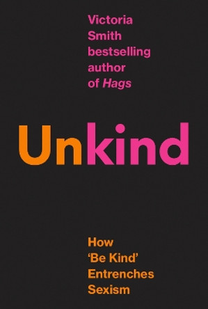 (Un)kind: How Kindness Culture is Used Against Women Victoria Smith 9780349127132