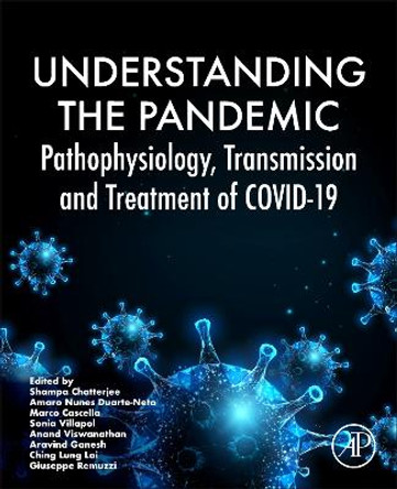 Understanding the Pandemic: Pathophysiology, Transmission and Treatment of COVID-19 Shampa Chatterjee 9780443191701