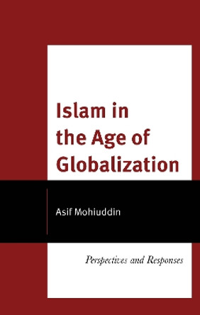 Islam in the Age of Globalization: Perspectives and Responses Asif Mohiuddin 9798881801328