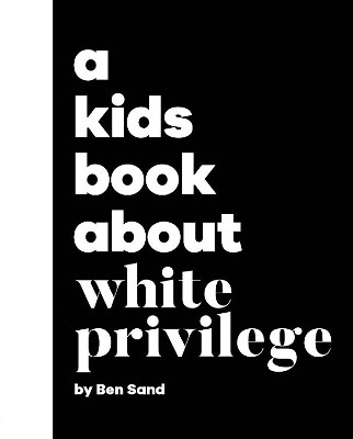 A Kids Book About White Privilege Ben Sand 9780241743317