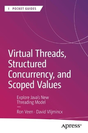 Virtual Threads, Structured Concurrency, and Scoped Values: Explore Java’s New Threading Model Ron Veen 9798868804991