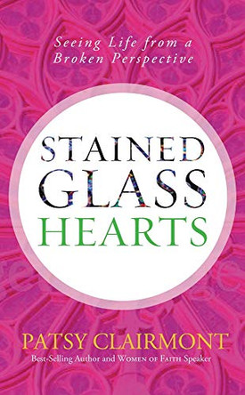 Stained Glass Hearts: Seeing Life from a Broken Perspective by Patsy Clairmont 9780849948268 [USED COPY]