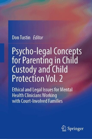 Psycho-legal Concepts for Parenting in Child Custody and Child Protection Vol. 2: Ethical and Legal Issues for Mental Health Clinicians Working with Court-Involved Families Don Tustin 9789819753956