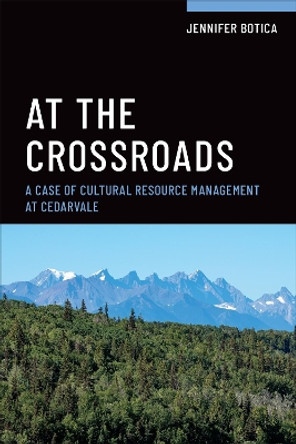 At the Crossroads: A Case of Cultural Resource Management at Cedarvale Jennifer Botica 9781487549145